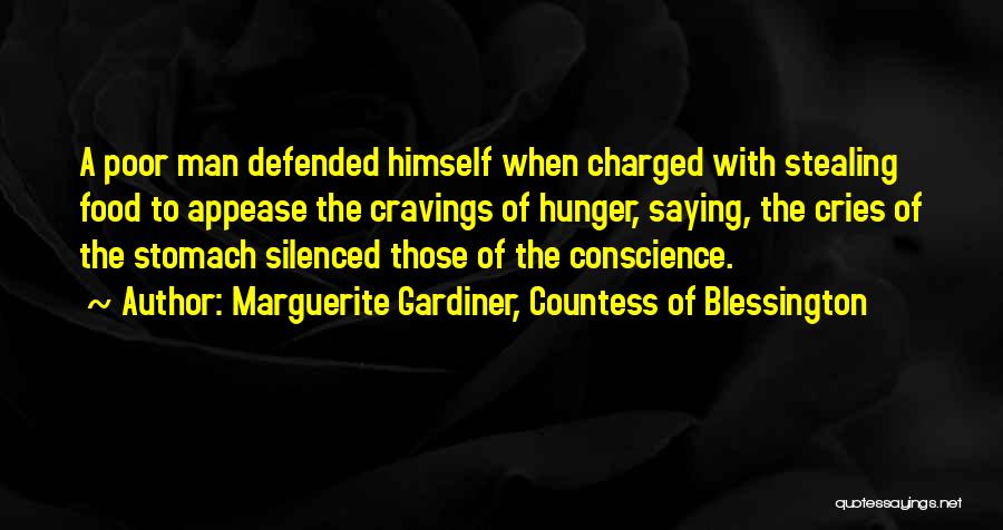 Marguerite Gardiner, Countess Of Blessington Quotes: A Poor Man Defended Himself When Charged With Stealing Food To Appease The Cravings Of Hunger, Saying, The Cries Of