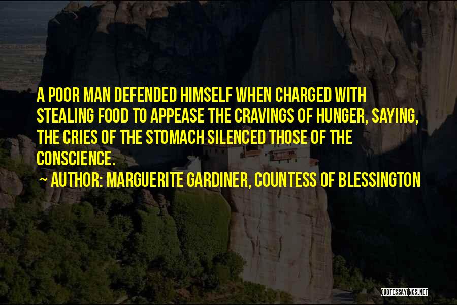 Marguerite Gardiner, Countess Of Blessington Quotes: A Poor Man Defended Himself When Charged With Stealing Food To Appease The Cravings Of Hunger, Saying, The Cries Of