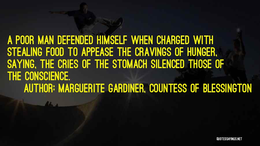 Marguerite Gardiner, Countess Of Blessington Quotes: A Poor Man Defended Himself When Charged With Stealing Food To Appease The Cravings Of Hunger, Saying, The Cries Of