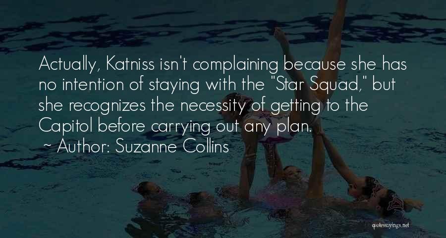 Suzanne Collins Quotes: Actually, Katniss Isn't Complaining Because She Has No Intention Of Staying With The Star Squad, But She Recognizes The Necessity