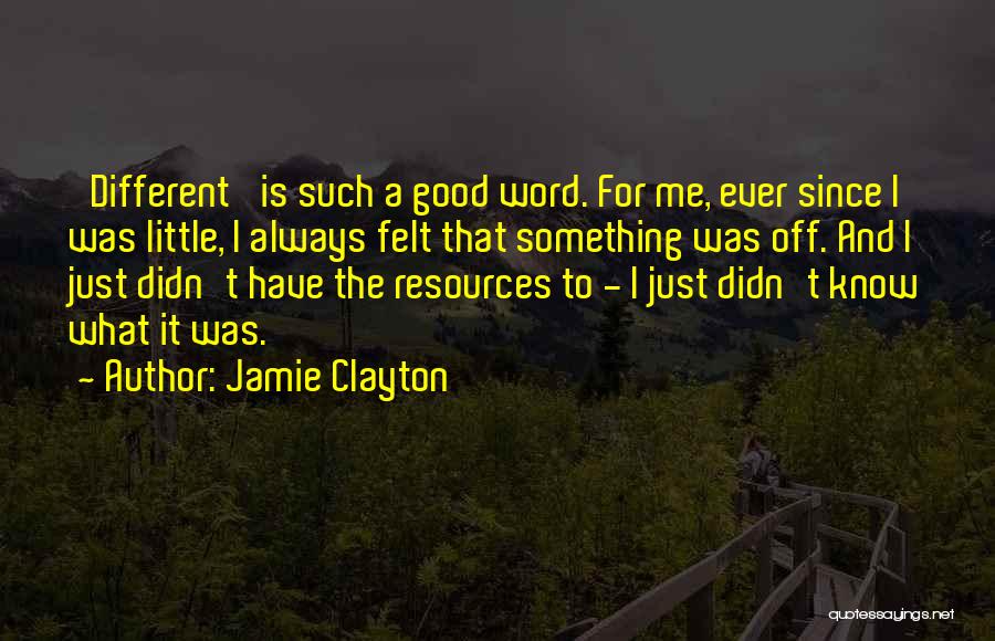 Jamie Clayton Quotes: 'different' Is Such A Good Word. For Me, Ever Since I Was Little, I Always Felt That Something Was Off.