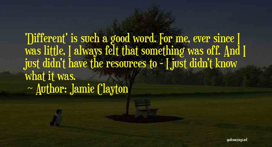 Jamie Clayton Quotes: 'different' Is Such A Good Word. For Me, Ever Since I Was Little, I Always Felt That Something Was Off.