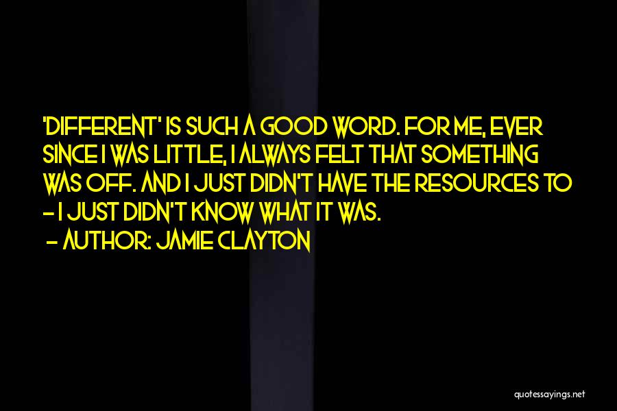 Jamie Clayton Quotes: 'different' Is Such A Good Word. For Me, Ever Since I Was Little, I Always Felt That Something Was Off.