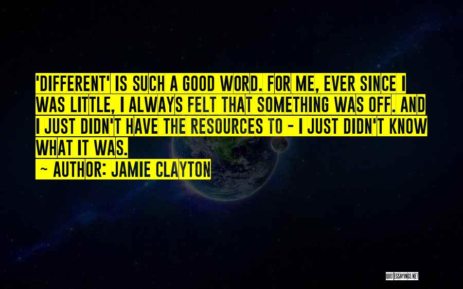 Jamie Clayton Quotes: 'different' Is Such A Good Word. For Me, Ever Since I Was Little, I Always Felt That Something Was Off.