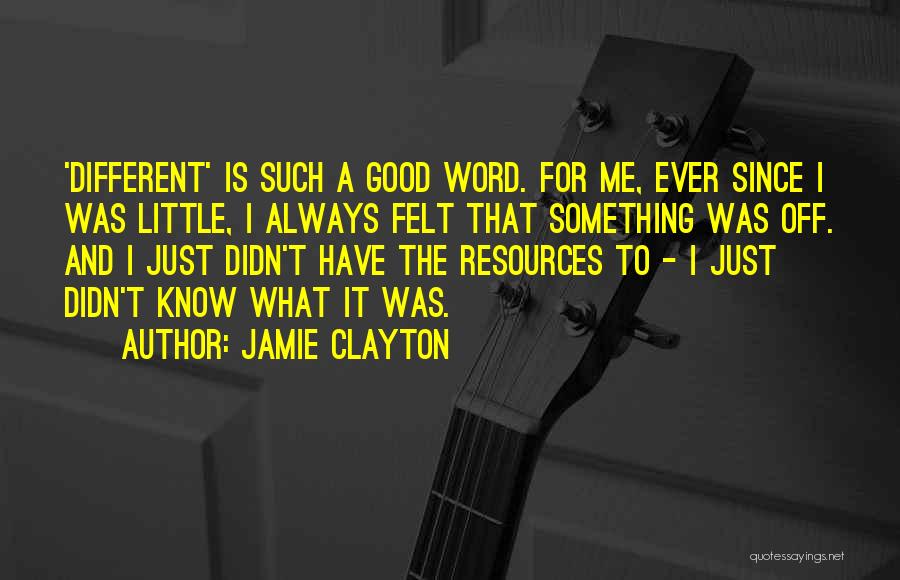 Jamie Clayton Quotes: 'different' Is Such A Good Word. For Me, Ever Since I Was Little, I Always Felt That Something Was Off.