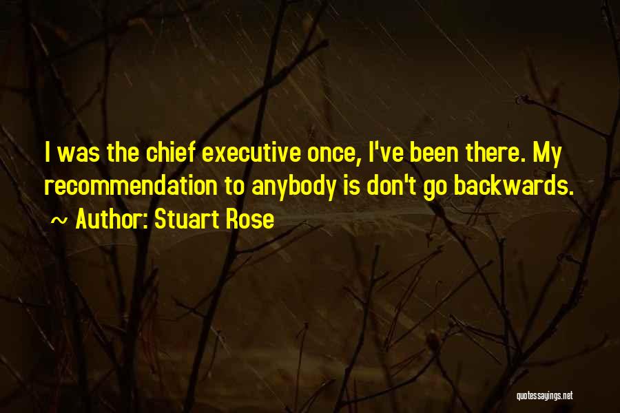 Stuart Rose Quotes: I Was The Chief Executive Once, I've Been There. My Recommendation To Anybody Is Don't Go Backwards.