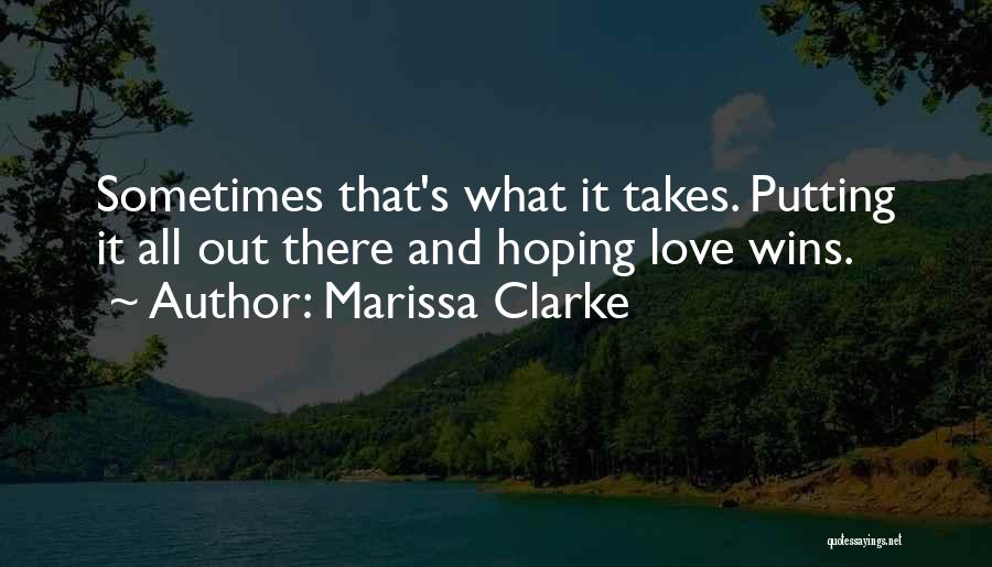 Marissa Clarke Quotes: Sometimes That's What It Takes. Putting It All Out There And Hoping Love Wins.