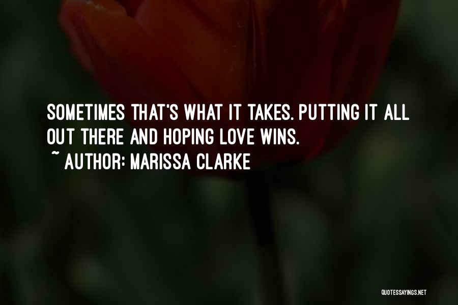 Marissa Clarke Quotes: Sometimes That's What It Takes. Putting It All Out There And Hoping Love Wins.