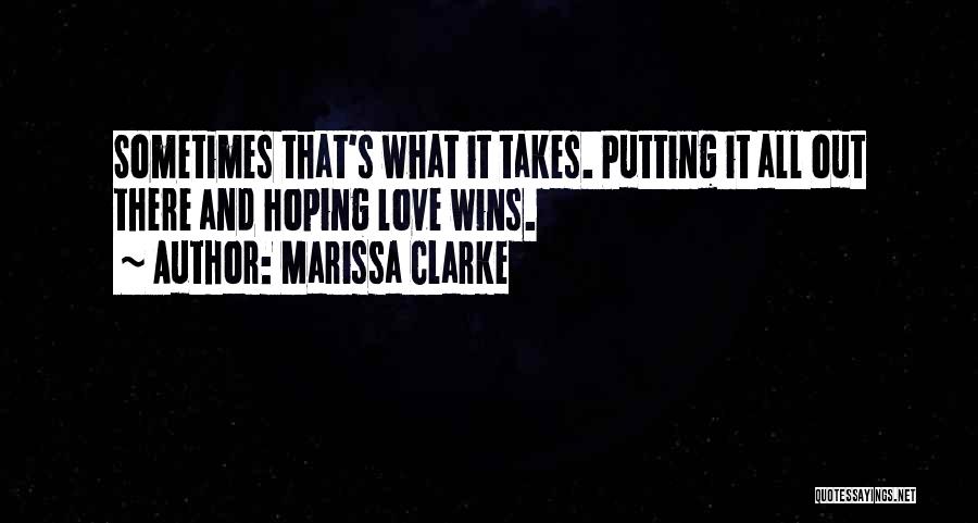 Marissa Clarke Quotes: Sometimes That's What It Takes. Putting It All Out There And Hoping Love Wins.