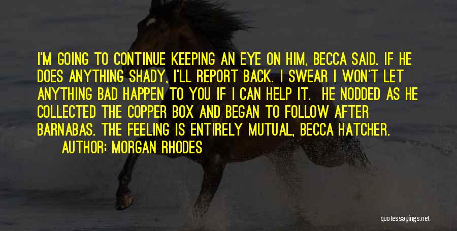 Morgan Rhodes Quotes: I'm Going To Continue Keeping An Eye On Him, Becca Said. If He Does Anything Shady, I'll Report Back. I