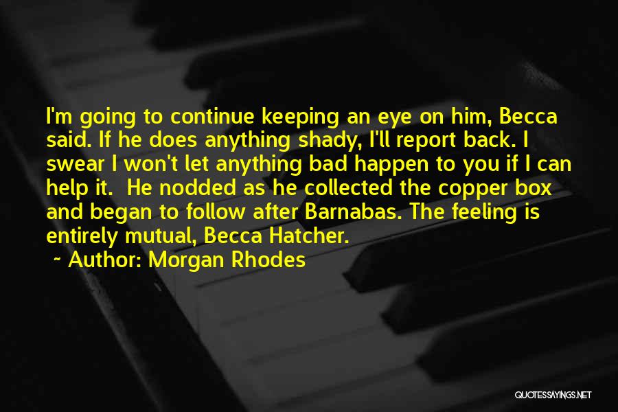 Morgan Rhodes Quotes: I'm Going To Continue Keeping An Eye On Him, Becca Said. If He Does Anything Shady, I'll Report Back. I