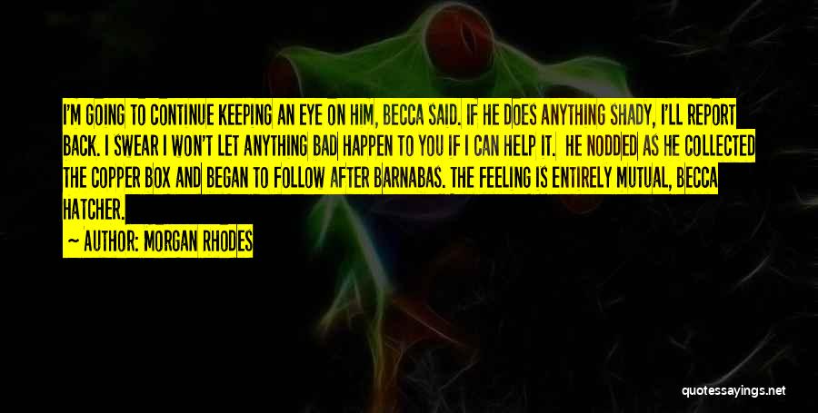 Morgan Rhodes Quotes: I'm Going To Continue Keeping An Eye On Him, Becca Said. If He Does Anything Shady, I'll Report Back. I