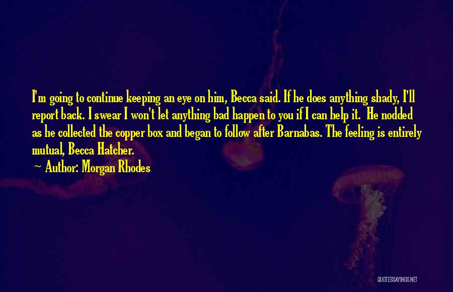 Morgan Rhodes Quotes: I'm Going To Continue Keeping An Eye On Him, Becca Said. If He Does Anything Shady, I'll Report Back. I