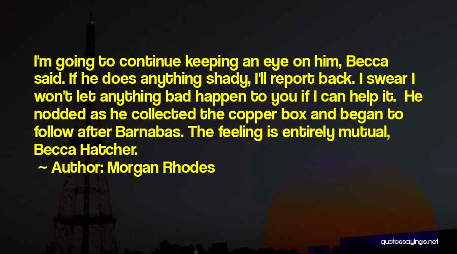 Morgan Rhodes Quotes: I'm Going To Continue Keeping An Eye On Him, Becca Said. If He Does Anything Shady, I'll Report Back. I