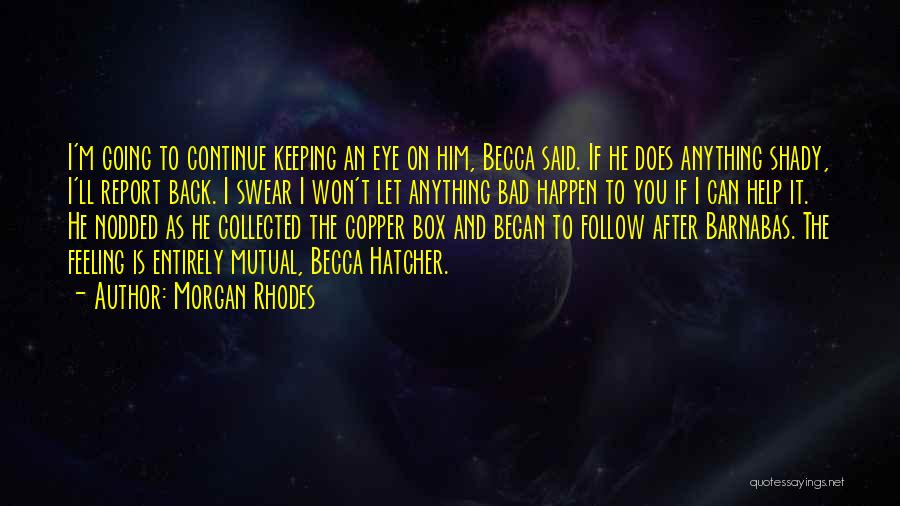 Morgan Rhodes Quotes: I'm Going To Continue Keeping An Eye On Him, Becca Said. If He Does Anything Shady, I'll Report Back. I