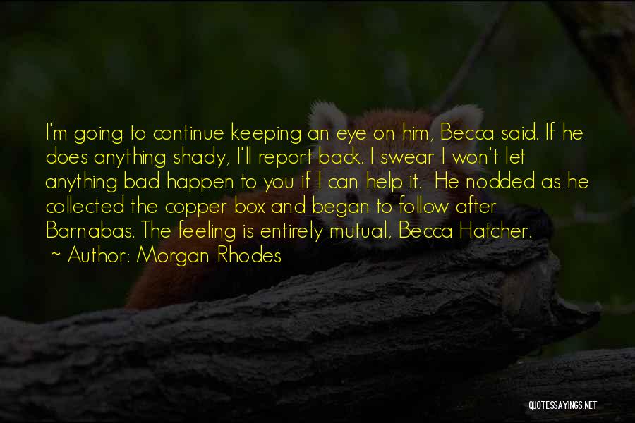 Morgan Rhodes Quotes: I'm Going To Continue Keeping An Eye On Him, Becca Said. If He Does Anything Shady, I'll Report Back. I