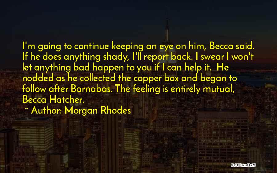 Morgan Rhodes Quotes: I'm Going To Continue Keeping An Eye On Him, Becca Said. If He Does Anything Shady, I'll Report Back. I