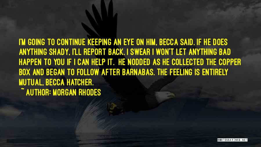 Morgan Rhodes Quotes: I'm Going To Continue Keeping An Eye On Him, Becca Said. If He Does Anything Shady, I'll Report Back. I