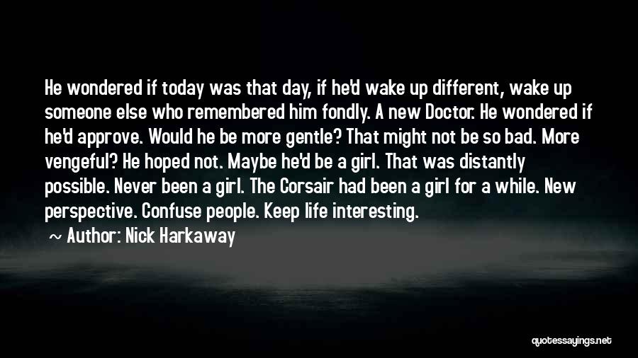 Nick Harkaway Quotes: He Wondered If Today Was That Day, If He'd Wake Up Different, Wake Up Someone Else Who Remembered Him Fondly.