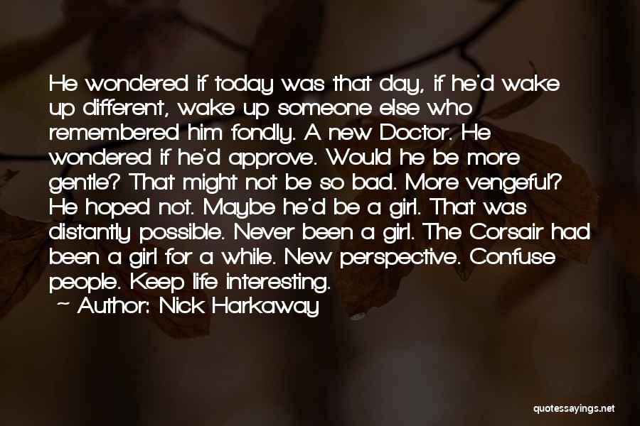 Nick Harkaway Quotes: He Wondered If Today Was That Day, If He'd Wake Up Different, Wake Up Someone Else Who Remembered Him Fondly.