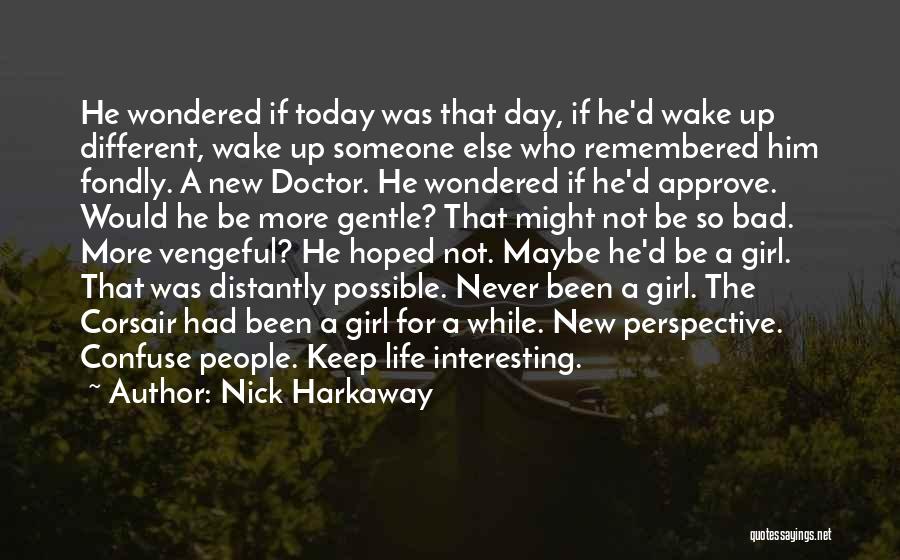 Nick Harkaway Quotes: He Wondered If Today Was That Day, If He'd Wake Up Different, Wake Up Someone Else Who Remembered Him Fondly.