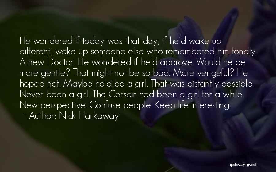 Nick Harkaway Quotes: He Wondered If Today Was That Day, If He'd Wake Up Different, Wake Up Someone Else Who Remembered Him Fondly.