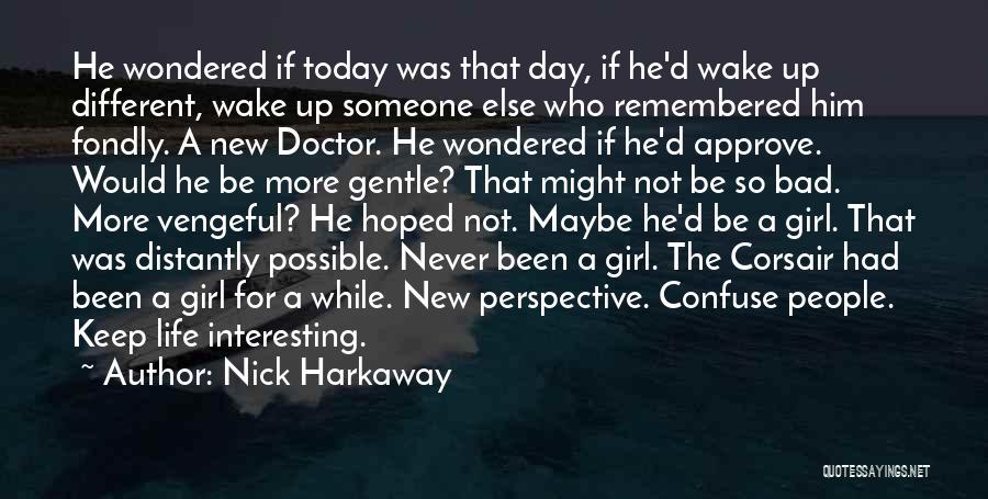 Nick Harkaway Quotes: He Wondered If Today Was That Day, If He'd Wake Up Different, Wake Up Someone Else Who Remembered Him Fondly.