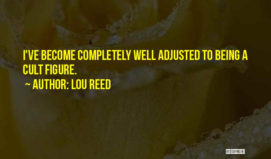 Lou Reed Quotes: I've Become Completely Well Adjusted To Being A Cult Figure.