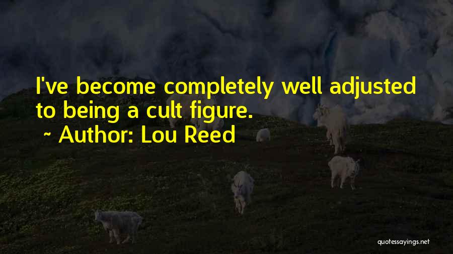 Lou Reed Quotes: I've Become Completely Well Adjusted To Being A Cult Figure.