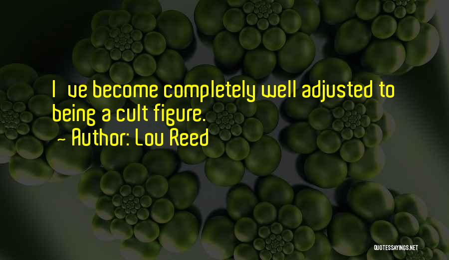 Lou Reed Quotes: I've Become Completely Well Adjusted To Being A Cult Figure.