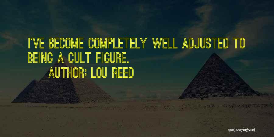 Lou Reed Quotes: I've Become Completely Well Adjusted To Being A Cult Figure.