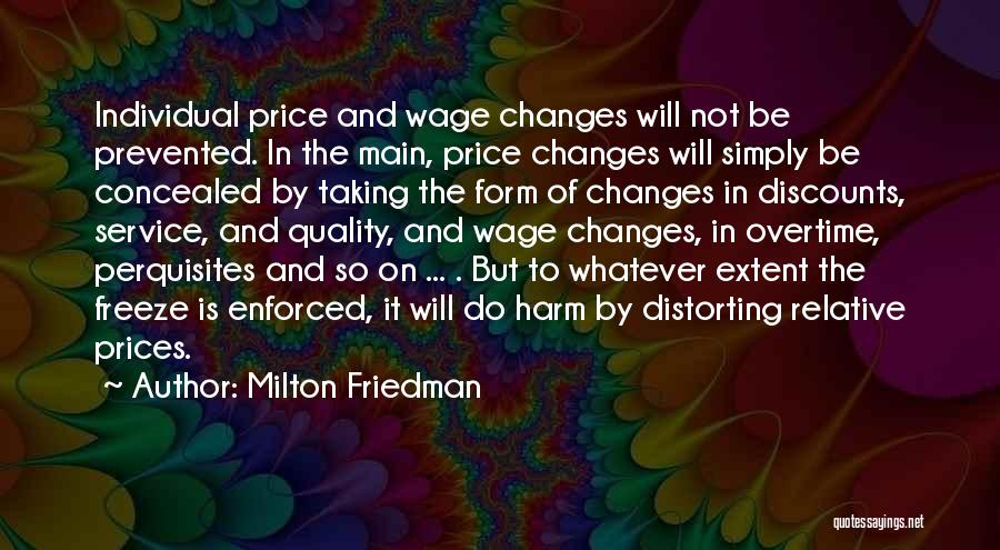 Milton Friedman Quotes: Individual Price And Wage Changes Will Not Be Prevented. In The Main, Price Changes Will Simply Be Concealed By Taking