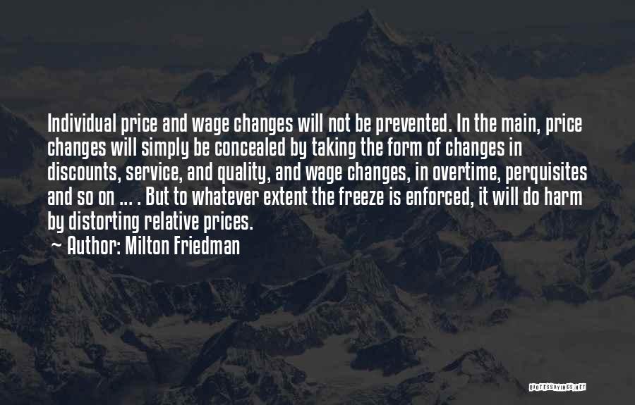 Milton Friedman Quotes: Individual Price And Wage Changes Will Not Be Prevented. In The Main, Price Changes Will Simply Be Concealed By Taking