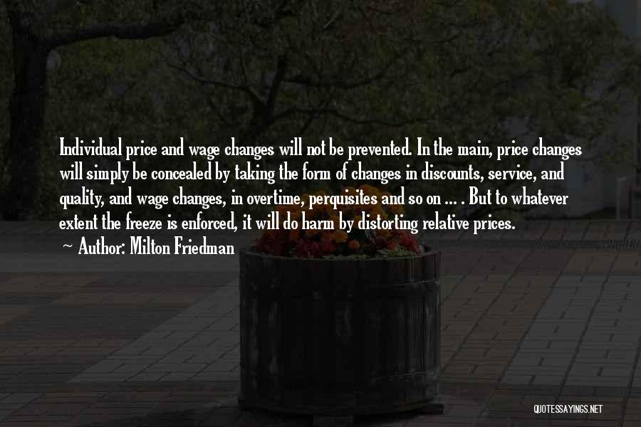 Milton Friedman Quotes: Individual Price And Wage Changes Will Not Be Prevented. In The Main, Price Changes Will Simply Be Concealed By Taking