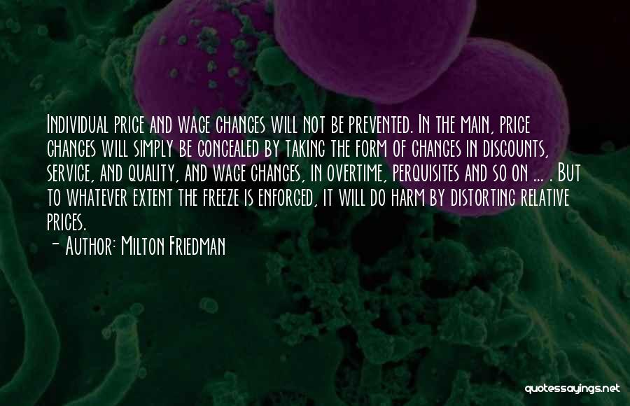 Milton Friedman Quotes: Individual Price And Wage Changes Will Not Be Prevented. In The Main, Price Changes Will Simply Be Concealed By Taking