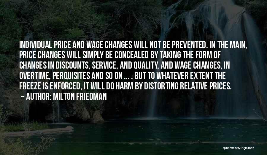 Milton Friedman Quotes: Individual Price And Wage Changes Will Not Be Prevented. In The Main, Price Changes Will Simply Be Concealed By Taking