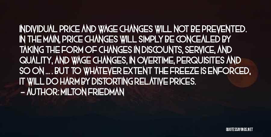 Milton Friedman Quotes: Individual Price And Wage Changes Will Not Be Prevented. In The Main, Price Changes Will Simply Be Concealed By Taking