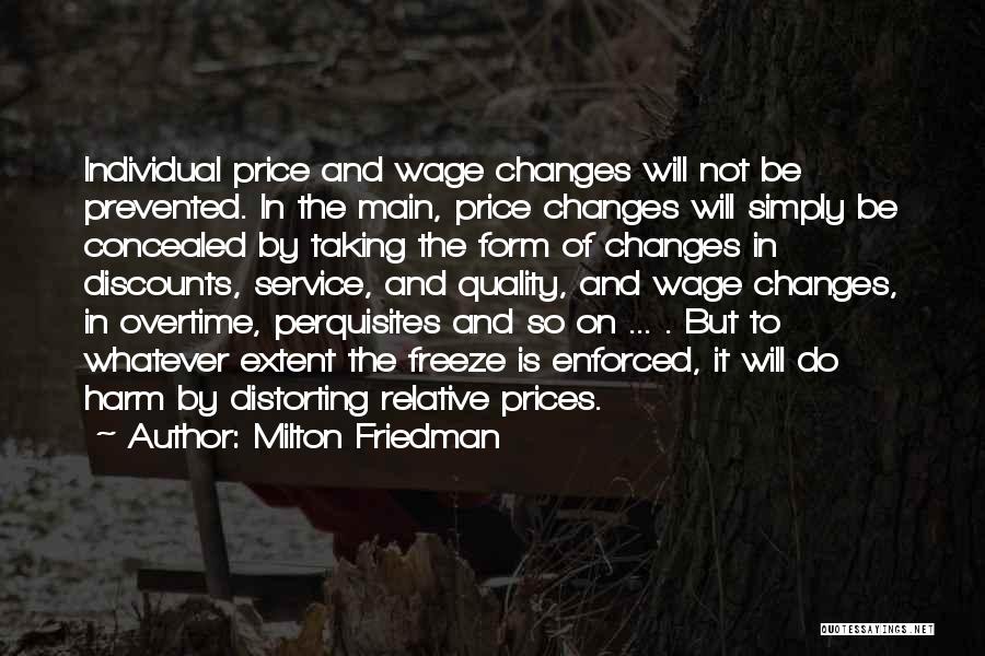 Milton Friedman Quotes: Individual Price And Wage Changes Will Not Be Prevented. In The Main, Price Changes Will Simply Be Concealed By Taking