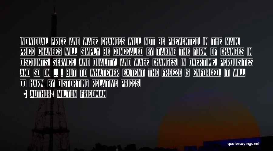 Milton Friedman Quotes: Individual Price And Wage Changes Will Not Be Prevented. In The Main, Price Changes Will Simply Be Concealed By Taking