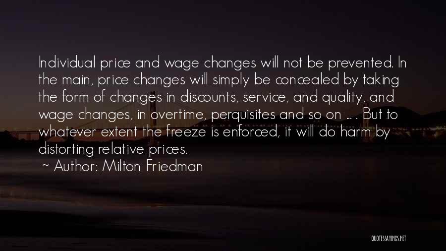 Milton Friedman Quotes: Individual Price And Wage Changes Will Not Be Prevented. In The Main, Price Changes Will Simply Be Concealed By Taking