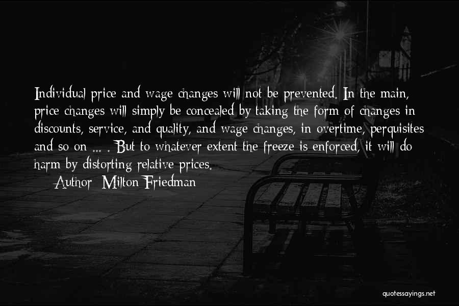 Milton Friedman Quotes: Individual Price And Wage Changes Will Not Be Prevented. In The Main, Price Changes Will Simply Be Concealed By Taking