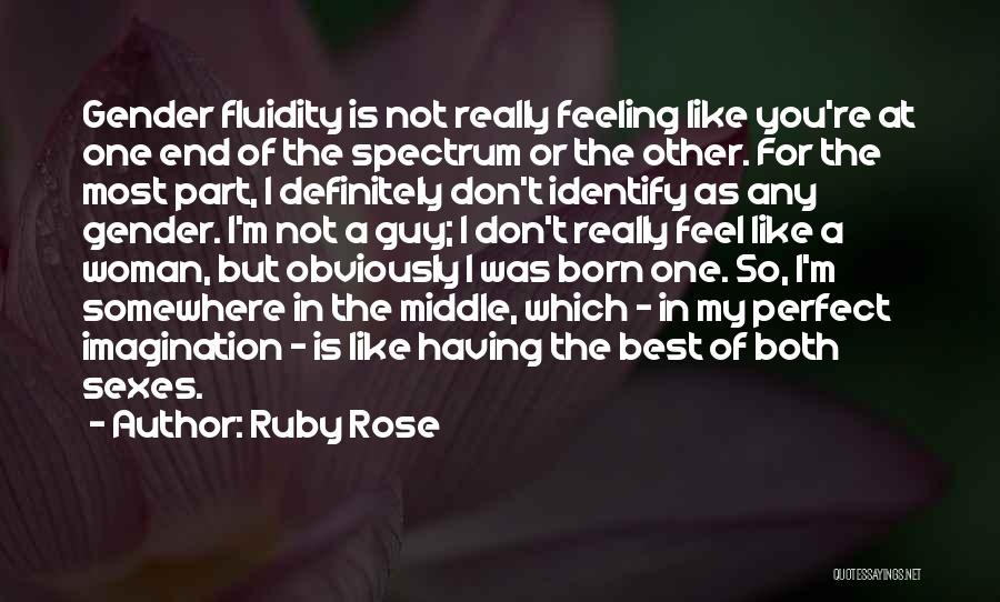 Ruby Rose Quotes: Gender Fluidity Is Not Really Feeling Like You're At One End Of The Spectrum Or The Other. For The Most