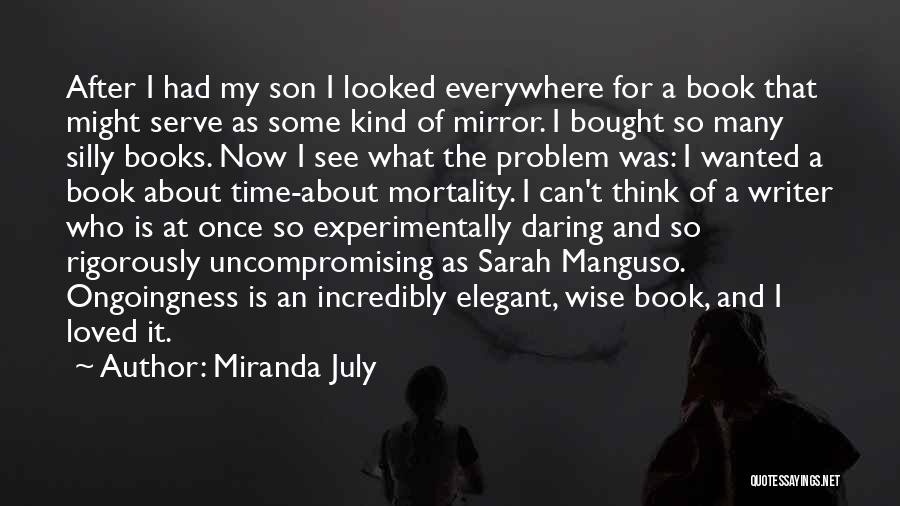 Miranda July Quotes: After I Had My Son I Looked Everywhere For A Book That Might Serve As Some Kind Of Mirror. I