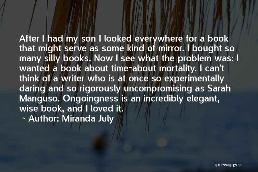 Miranda July Quotes: After I Had My Son I Looked Everywhere For A Book That Might Serve As Some Kind Of Mirror. I