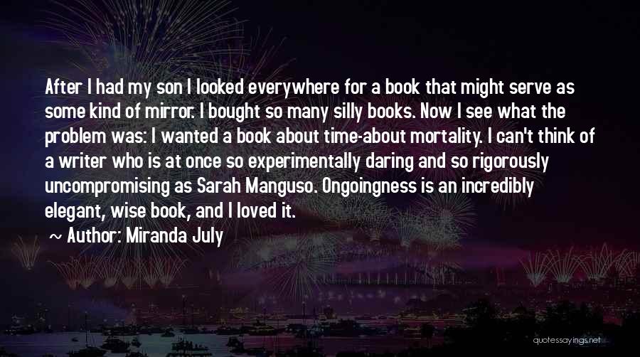 Miranda July Quotes: After I Had My Son I Looked Everywhere For A Book That Might Serve As Some Kind Of Mirror. I