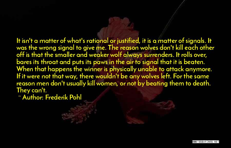 Frederik Pohl Quotes: It Isn't A Matter Of What's Rational Or Justified, It Is A Matter Of Signals. It Was The Wrong Signal