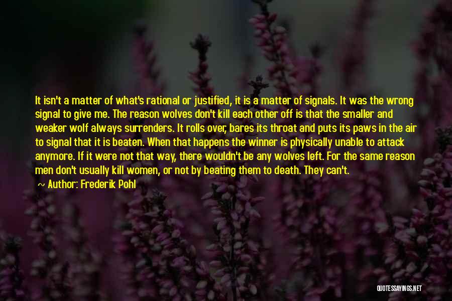 Frederik Pohl Quotes: It Isn't A Matter Of What's Rational Or Justified, It Is A Matter Of Signals. It Was The Wrong Signal