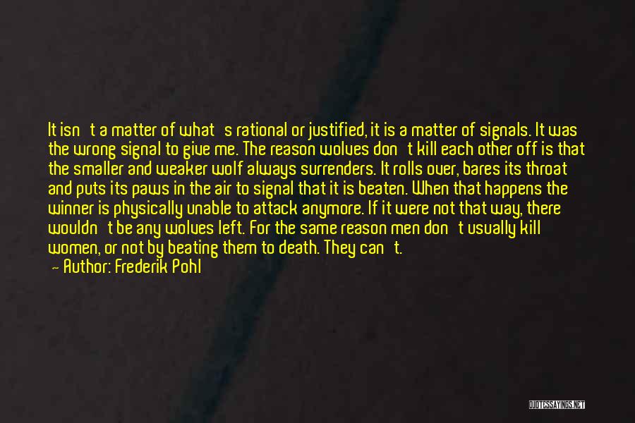 Frederik Pohl Quotes: It Isn't A Matter Of What's Rational Or Justified, It Is A Matter Of Signals. It Was The Wrong Signal