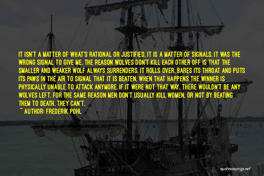 Frederik Pohl Quotes: It Isn't A Matter Of What's Rational Or Justified, It Is A Matter Of Signals. It Was The Wrong Signal