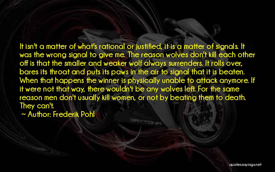 Frederik Pohl Quotes: It Isn't A Matter Of What's Rational Or Justified, It Is A Matter Of Signals. It Was The Wrong Signal